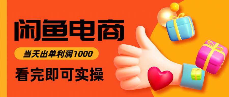 （14893期）闲鱼高利润电商，入门到出单只需3小时，每天利润1000 - HEIXMI（中国站）-HEIXMI（中国站）