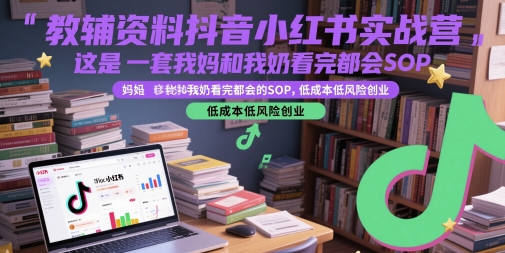 教辅资料抖音小红书实战营，这是一套我妈和我奶看完都会的SOP，低成本低风险创业 - HEIXMI（中国站）-HEIXMI（中国站）